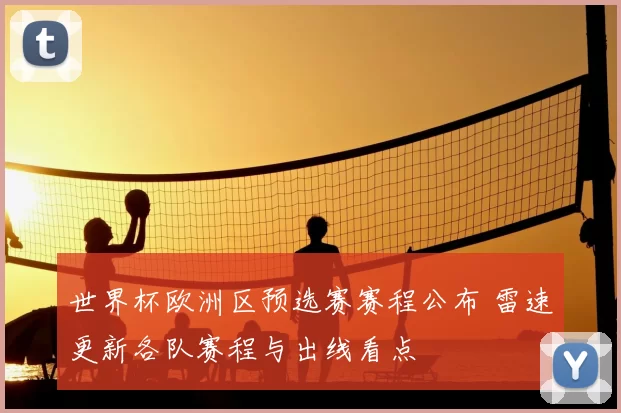 世界杯欧洲区预选赛赛程公布 雷速更新各队赛程与出线看点