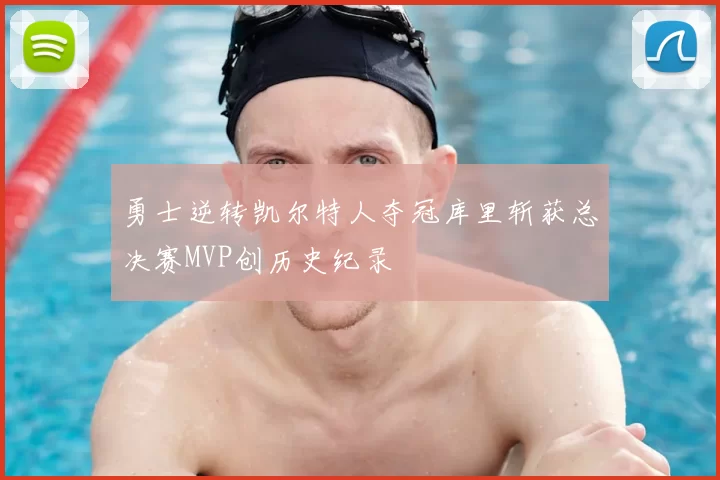 勇士逆转凯尔特人夺冠库里斩获总决赛MVP创历史纪录