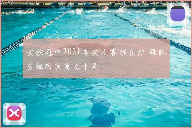 女欧冠杯2021年女足赛程出炉 强队分组对决看点十足