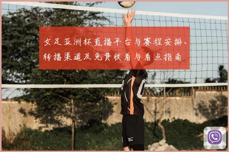 女足亚洲杯直播平台与赛程安排、转播渠道及免费收看与看点指南