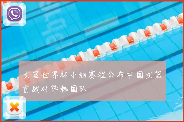 女篮世界杯小组赛程公布中国女篮首战对阵韩国队
