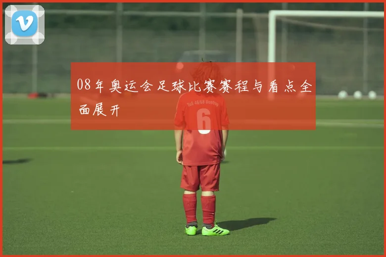 08年奥运会足球比赛赛程与看点全面展开